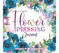 Flower Pressing Journal: Pressed Flower Log Book: Record Your Floral Collection In This Large Sized 8.5”x 8.5” Journal - 104 Pages