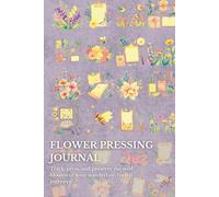 Flower Pressing Journal: Track, press, and preserve the wild blooms of your wanderlust-fueled journeys!