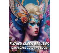 Flower Queen Beauties Grayscale Coloring Book For Adults: Beautiful Fantasy Girls with Flowers, Realistic Beauty Portraits, Gorgeous Women With Hair Designs, Relaxing Coloring Pages
