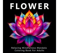 Flower Relaxing Mindfulness Mandala Coloring Book For Adults: A Beautiful Collection of 50 Unique Flowers, Vegetables, and Fruits for Mindful Coloring and Stress Relief For Women