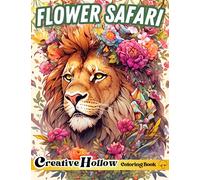 Flower Safari Coloring Book: 25+ Magnificent Floral Scenes with Exotic Animals from the Land, Sea & Sky - For Adults and Teens Relaxation (Creative Hollow Nature, Animals, & Flowers Coloring Books)