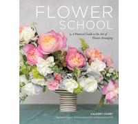Flower School : A Practical Guide to the Art of Flower Arranging