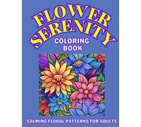 FLOWER SERENITY: A fantastic coloring book with calming floral patterns for adults