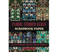 Flower Stained Glass Scrapbook Paper: Bible Art, 20 Decorative Sheets for Church-Inspired Collage, Scrapbooking, Junk Journaling, Paper Crafts, Decoupage, and Spiritual Crafts