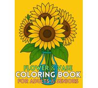 Flower Vase Coloring Book for Adults & Seniors: 50 Large Print, Simple Designs for Relaxation, Joy & Stress Relief (Easy Adult & Senior Coloring Series)