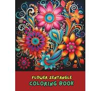 Flower Zentangle Coloring Book: 100+ Beautiful Floral Patterns with Relaxing Zentangle Designs for Stress Relief, Mindfulness, and Creative Fun (Adult Coloring Books for Relaxation)