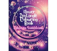 Flower Zentangle Colouring Book: Colour me Bubblelicious.