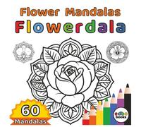 Flowerdala - Flower Mandalas: A Blossoming Journey of 60 Floral Mandalas for Mindfulness and Creativity | Stress Relief | Mindfulness | Relaxing Coloring Book