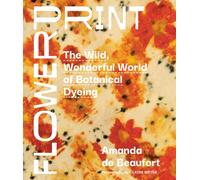 Flowerprint: The Wild, Wonderful World of Botanical Dyeing