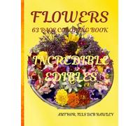 FLOWERS, 63 PAGE COLORING BOOK: INCREDIBLE, EDIBLES