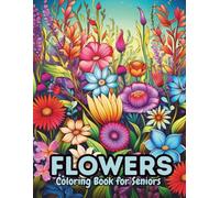 Flowers: A Coloring Book for Seniors Featuring Beautiful Flower Designs for Relaxation, Joy, and Peaceful Coloring Moments