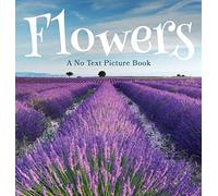 Flowers, A No Text Picture Book: A Calming Gift for Alzheimer Patients and Senior Citizens Living With Dementia: 2 (Soothing Picture Books for the Heart and Soul)