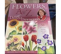 Flowers A to Z With Donna Dewberry: More Than 50 Beautiful Blooms You Can Paint