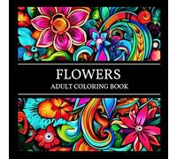 Flowers: Adult Coloring Book - 50 Floral Zentangle Designs for Mindfulness and Relaxation