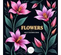 Flowers - Adult Coloring Book: A coloring book that brings peace and lightness to everyday life.