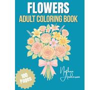 Flowers Adult Coloring Book: A Relaxing Coloring Book Filled with Elegant Flower Bouquets, Beautiful Patterns, and Calming Botanical Art