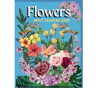 Flowers Adult Coloring Book: Floral Design For Mindful Coloring and Stress Relief, Detailed Flowers Patterns For Adults.