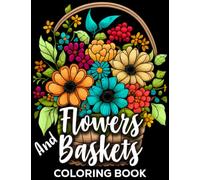 Flowers And Basket Coloring Book: Adult Coloring Books Flowers and Baskets - Fun Botanical Floral Spring Coloring Book For Relaxation, Stress Relief. ... The Most Beautiful Flowers in Baskets.