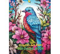 Flowers and Birds Coloring Book for Adults: Beautiful and Relaxing Designs of Nature, Garden Birds, Blossoms, and Floral Patterns for Stress Relief and Mindfulness