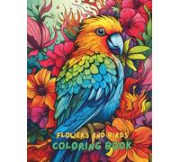 Flowers and Birds Coloring Book for Adults: Beautiful and Relaxing Flower and Bird Designs | Stress Relief and Mindfulness Coloring Pages for Adults and Teens
