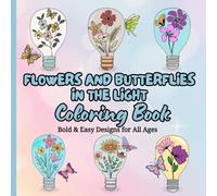 Flowers and Butterflies in the Light: Coloring Book.: Bold & Easy Designs for All Ages. 40 Relaxing Bulb Designs with Nature Patterns | Creative Art Therapy for Adults, Teens, and Kids