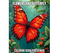 Flowers And Butterfly Coloring Book For senior: Butterfly Adult Coloring Book Easy Large Print Beautiful Butterfly and Flower Designs for Beginners and Teens through Seniors.