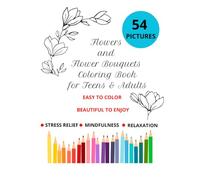 Flowers and Flower Bouquets Coloring Book for Teens and Adults: A Collection of Simple Floral Designs, Elegant Bouquets, and Beautiful Blossoms for Relaxation, Stress Relief, and Creative Coloring