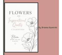 Flowers and Inspirational Quotes: A Coloring Book