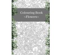 Flowers and Stillness: An Adult Coloring Book: - A Floral Art Journey to Calm Your Mind -