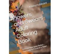 Flowers and Swears Adult Coloring Book: Unleash Your Inner Rebel-One Colorful Curse at a Time!