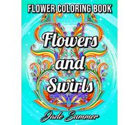 Flowers and Swirls: An Adult Coloring Book with Flowers, Swirls, Animals, Patterns, and More!