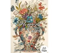 Flowers and Vases. Coloring book for adults.: 55 relaxing coloring pages with beautiful flowers and magical vases. A bouquet of flowers to marvel at, color in and relax.