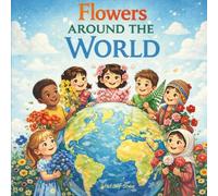 Flowers Around the World: Discover Magical Stories & Secrets of Blossoms from Every Corner of the Globe