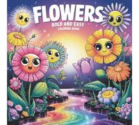 Flowers Bold and Easy Coloring Book: 55 Bold & Easy Flower Coloring Pages with Cute Smiling Blooms, Whimsical Gardens, & Magical Fantasy Scenes (Bold & Easy Floral Relaxation)