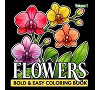 Flowers: Bold & Easy Coloring Book Volume 1: Big and Bold Blooms for Stress-Free Coloring