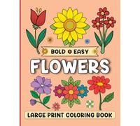 Flowers Bold & Easy large Print Coloring Book: Beautiful Simple Flower pages for Women, Seniors And Adult Stress relief And Relaxation