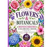 Flowers & Botanicals Monochrome Coloring Book: 40 Beautiful Floral Designs for Relaxation, Mindfulness, and Creative Stress Relief | Large Print Single-Sided Pages for Adults and Teens