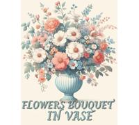 Flowers Bouquet in Vase Coloring Book: 62 Relaxing Coloring Pages With Beautiful Flowers For Adults, Teens, And Seniors For Stress Relief And Relaxation