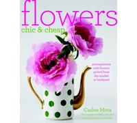 Flowers Chic and Cheap: Arrangements with Flowers from the Market or Backyard