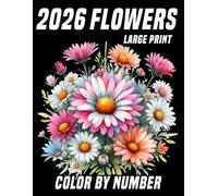 Flowers Color by Number: 2026 Beautiful Large Print Flowers for Relaxation, Joy, and Creativity