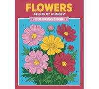 Flowers Color By Number Coloring Book: A Therapeutic Coloring Journey Filled With Lovely Blossoms and Numbered Patterns That Encourage Focus, Creativity, and Deep Relaxation