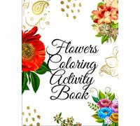 Flowers Coloring Activity Book: Beautiful Flower Garden Patterns and Botanical Floral Prints ; Featuring Flowers, Vases, Bunches, and a Variety of ... , Relaxing Flowers Coloring Book For Adults