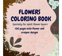 Flowers Coloring Book: A 100 page coloring book for flower lovers