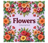 Flowers Coloring Book: An Adult Coloring Book Featuring Bouquets, Wreaths, Patterns, Decorative Motifs, Inspirational Artwork, and More!"
