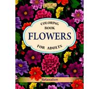 Flowers Coloring Book: An Adult Coloring Book with Flower Collection, Stress Relieving Flower Designs for Relaxation