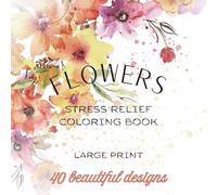 Flowers Coloring Book: Beautiful Blooms and Botanical Designs for Stress Relief, Relaxation and Creativity