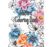Flowers Coloring Book: Coloring Book for adults, over 40 beautiful garden floral patterns, relaxing by coloring, stress relief