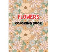 Flowers Coloring Book for Adults: 100 Beautiful Botanical Floral Designs for Stress Relief and Relaxation - Bold & Easy Patterns for Beginners and Seniors
