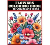 Flowers Coloring Book for Adults and Teens: Bloom & Relax - 100 Floral Designs 8.5x11in, 100 Flower Illustrations