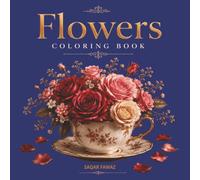 Flowers Coloring Book for Adults: Featuring 50 Beautiful Tea Cup, Butterfly, and Floral Designs for Relaxation and Stress Relief